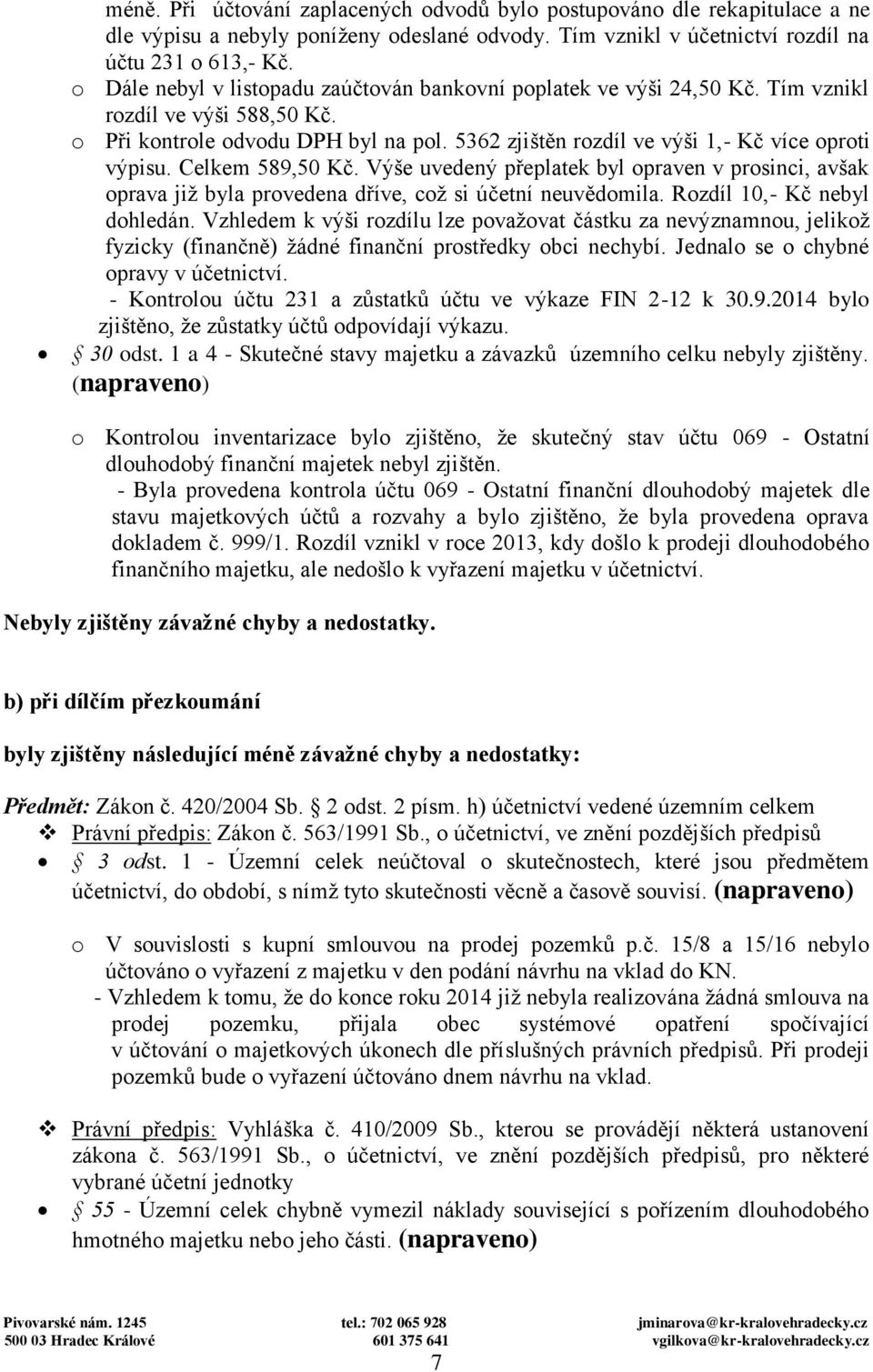 Celkem 589,50 Kč. Výše uvedený přeplatek byl opraven v prosinci, avšak oprava již byla provedena dříve, což si účetní neuvědomila. Rozdíl 10,- Kč nebyl dohledán.