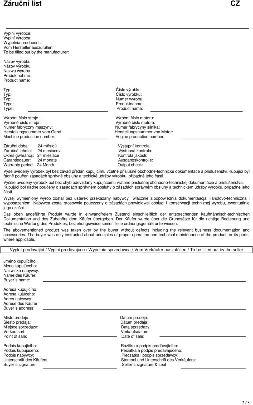 wyrobu: Produktnahme: Product name: Výrobní číslo motoru: Výrobné číslo motora: Numer fabrycyny silnika: Herstellungsnummer von Motor: Engine production number: Záruční doba: 24 měsíců Výstupní