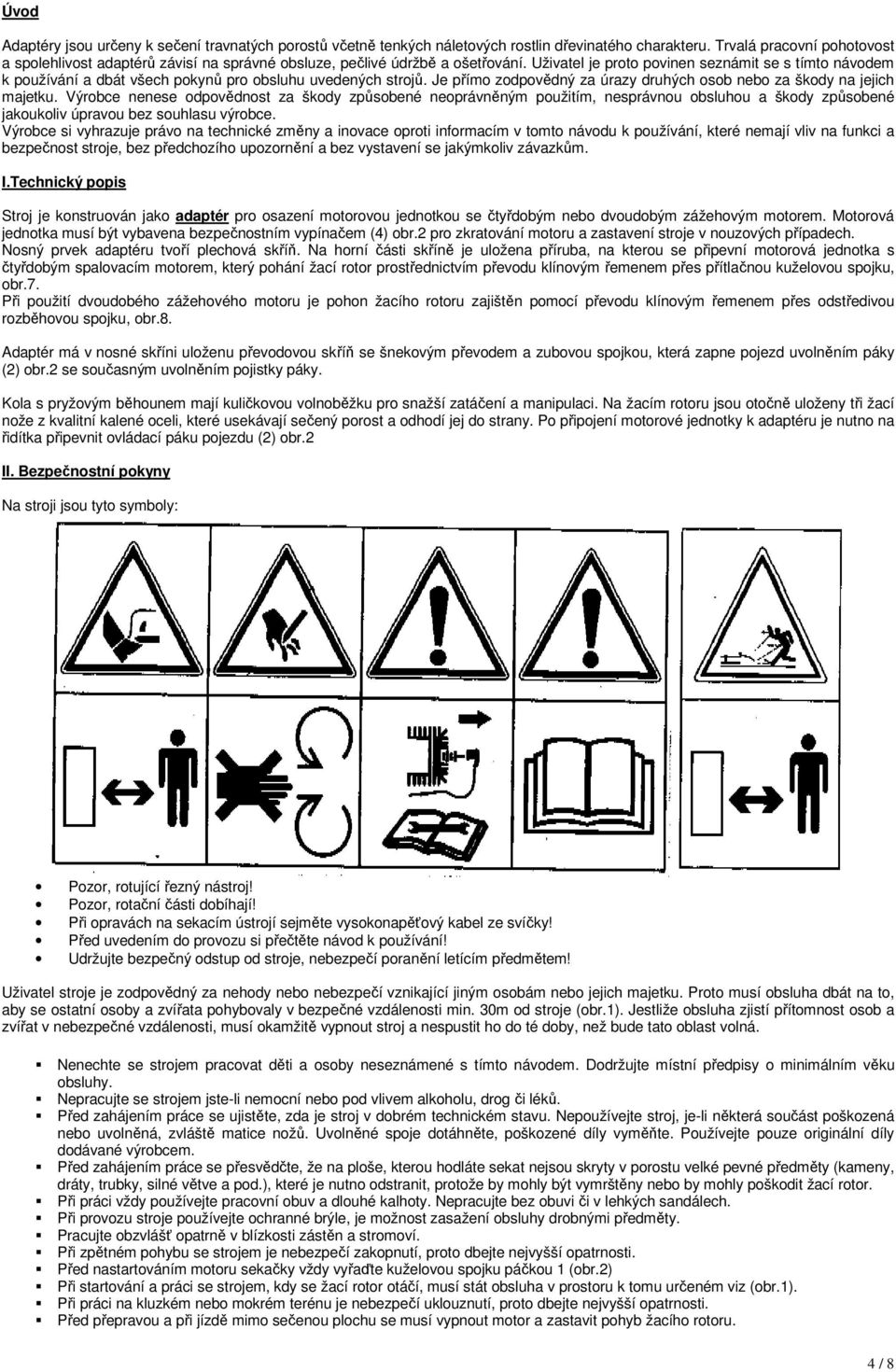 Uživatel je proto povinen seznámit se s tímto návodem k používání a dbát všech pokynů pro obsluhu uvedených strojů. Je přímo zodpovědný za úrazy druhých osob nebo za škody na jejich majetku.