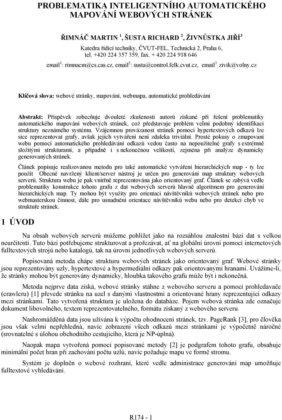 cz Klíčová slova: webové stránky, mapování, webmapa, automatcké prohledávání Abstrakt: Příspěvek zobecňue dvouleté zkušenost autorů získané př řešení problematky automatckého mapování webových