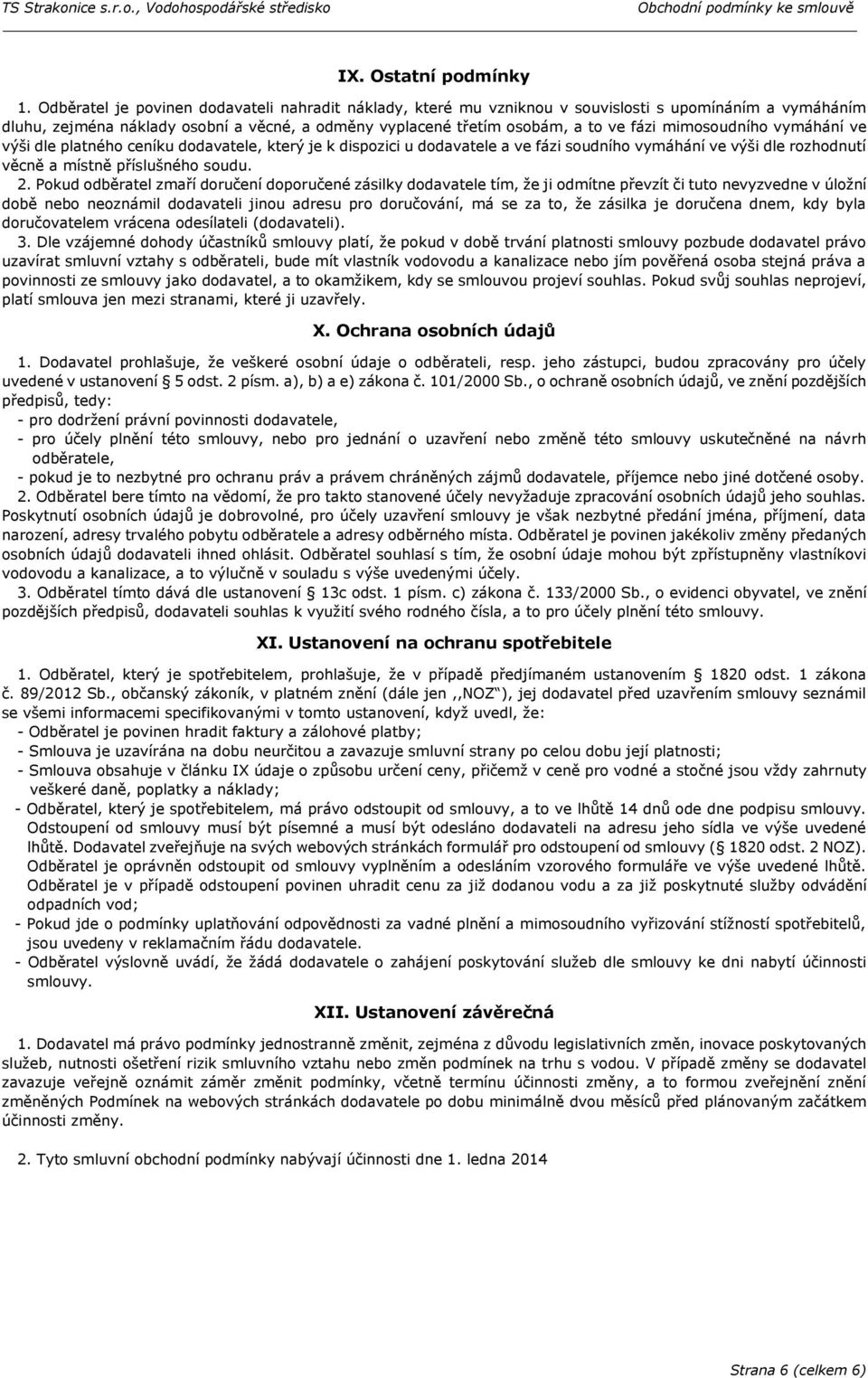 mimosoudního vymáhání ve výši dle platného ceníku dodavatele, který je k dispozici u dodavatele a ve fázi soudního vymáhání ve výši dle rozhodnutí věcně a místně příslušného soudu. 2.