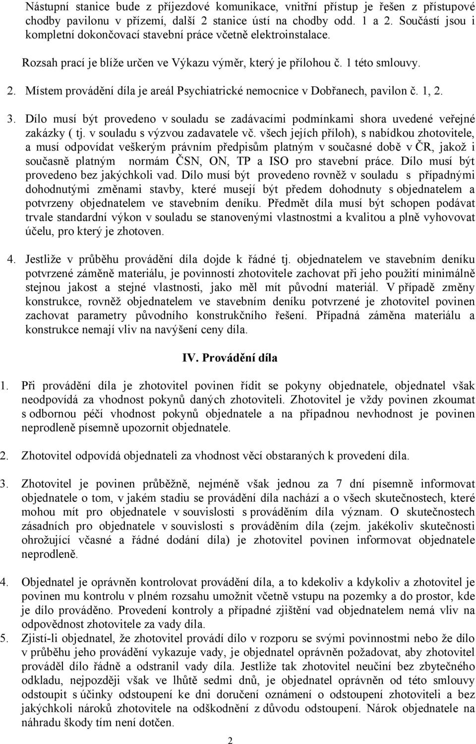 Místem provádění díla je areál Psychiatrické nemocnice v Dobřanech, pavilon č. 1, 2. 3. Dílo musí být provedeno v souladu se zadávacími podmínkami shora uvedené veřejné zakázky ( tj.