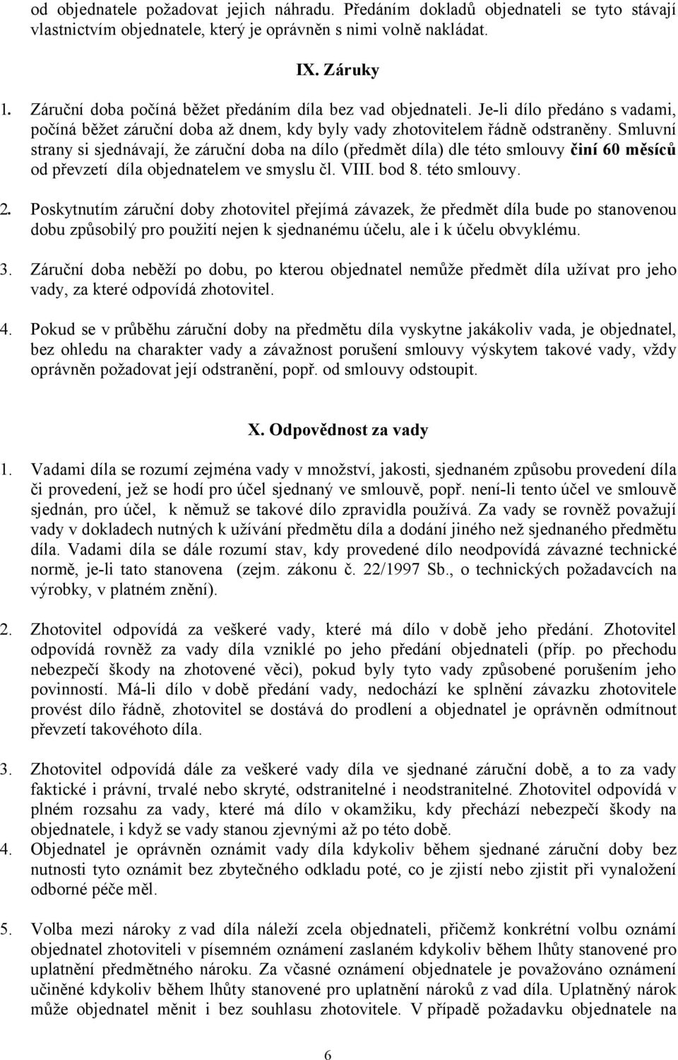 Smluvní strany si sjednávají, že záruční doba na dílo (předmět díla) dle této smlouvy činí 60 měsíců od převzetí díla objednatelem ve smyslu čl. VIII. bod 8. této smlouvy. 2.