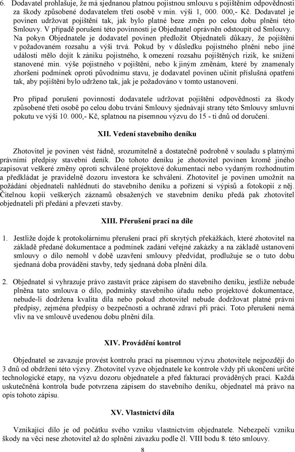 Na pokyn Objednatele je dodavatel povinen předložit Objednateli důkazy, že pojištění v požadovaném rozsahu a výši trvá.