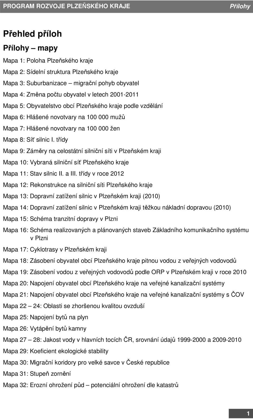 třídy Mapa 9: Záměry na celostátní silniční síti v Plzeňském kraji Mapa 10: Vybraná silniční síť Plzeňského kraje Mapa 11: Stav silnic II. a III.