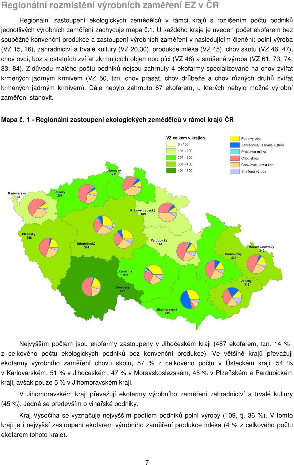 produkce mléka (VZ 45), chov skotu (VZ 46, 47), chov ovcí, koz a ostatních zvířat zkrmujících objemnou píci (VZ 48) a smíšená výroba (VZ 61, 73, 74, 83, 84).