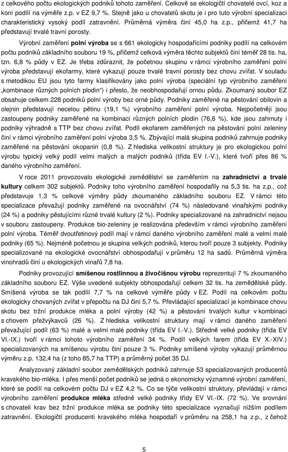 Výrobní zaměření polní výroba se s 661 ekologicky hospodařícími podniky podílí na celkovém počtu podniků základního souboru 19 %, přičemž celková výměra těchto subjektů činí téměř 28 tis. ha, tzn.