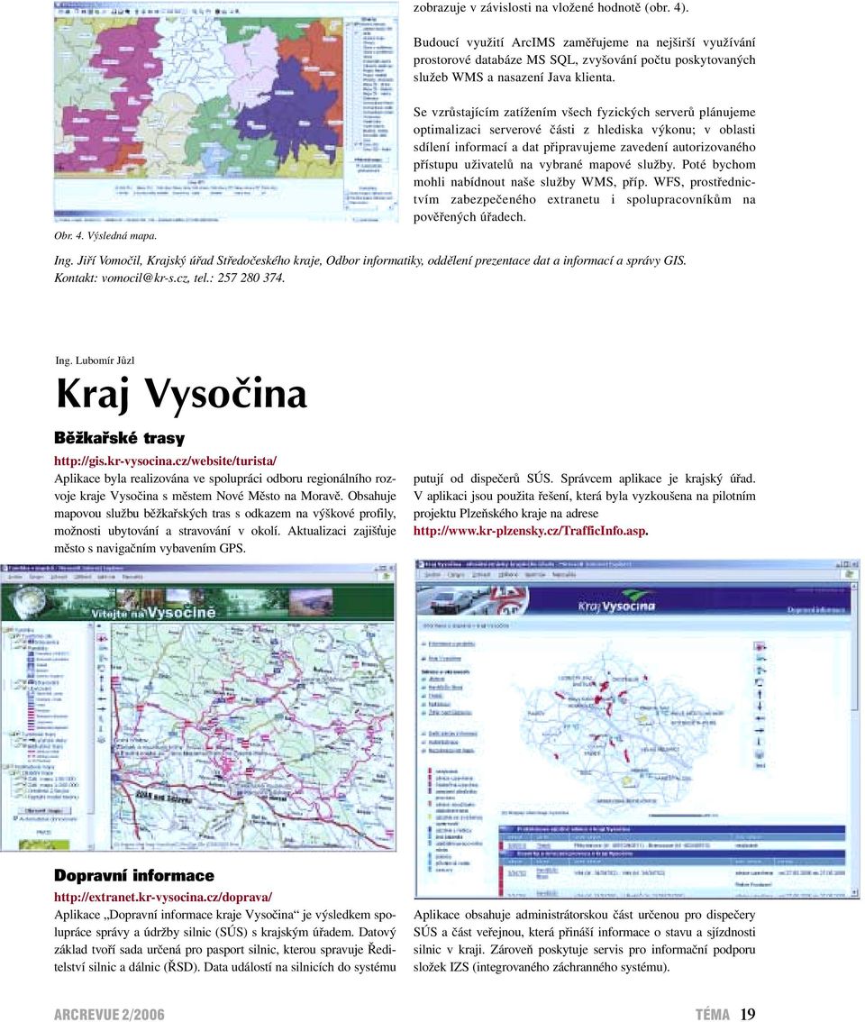 Se vzrůstajícím zatížením všech fyzických serverů plánujeme optimalizaci serverové části z hlediska výkonu; v oblasti sdílení informací a dat připravujeme zavedení autorizovaného přístupu uživatelů