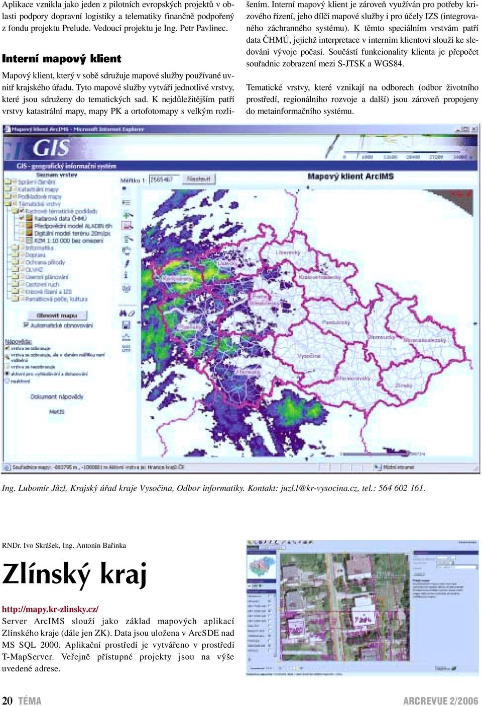 K nejdůležitějším patří vrstvy katastrální mapy, mapy PK a ortofotomapy s velkým rozlišením.