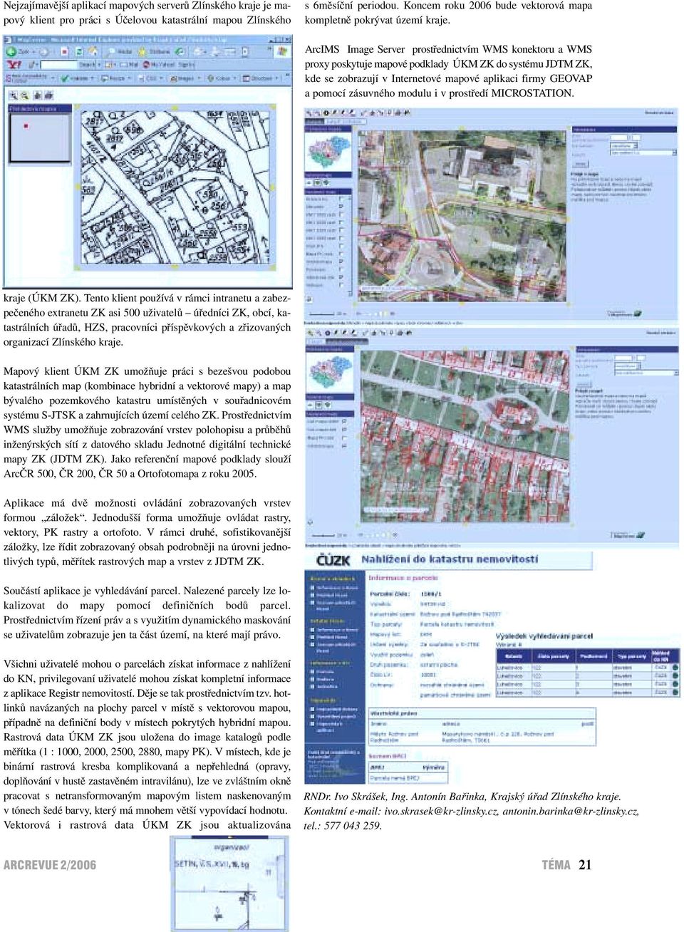 ArcIMS Image Server prostřednictvím WMS konektoru a WMS proxy poskytuje mapové podklady ÚKM ZK do systému JDTM ZK, kde se zobrazují v Internetové mapové aplikaci firmy GEOVAP a pomocí zásuvného