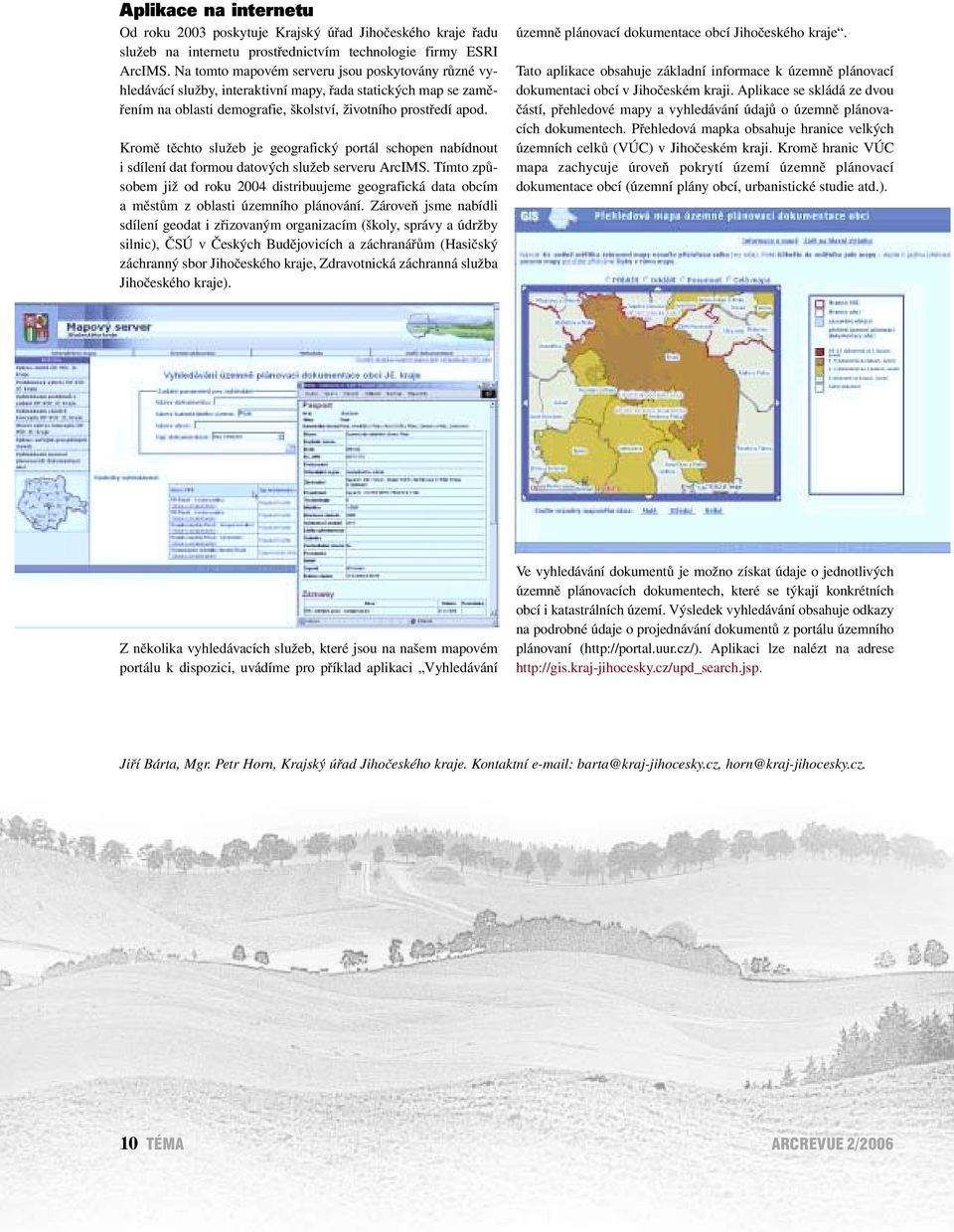 Kromě těchto služeb je geografický portál schopen nabídnout i sdílení dat formou datových služeb serveru ArcIMS.
