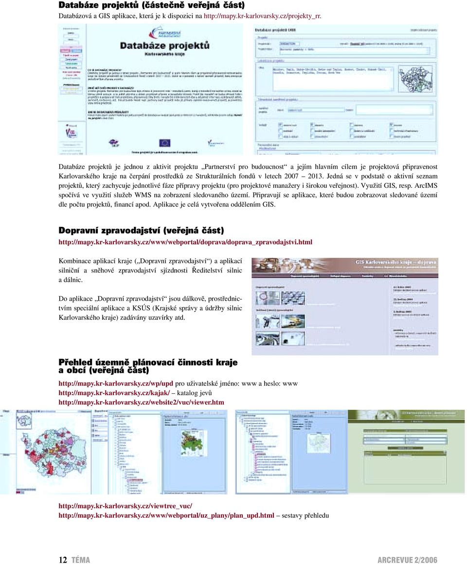 2007 2013. Jedná se v podstatě o aktivní seznam projektů, který zachycuje jednotlivé fáze přípravy projektu (pro projektové manažery i širokou veřejnost). Využití GIS, resp.