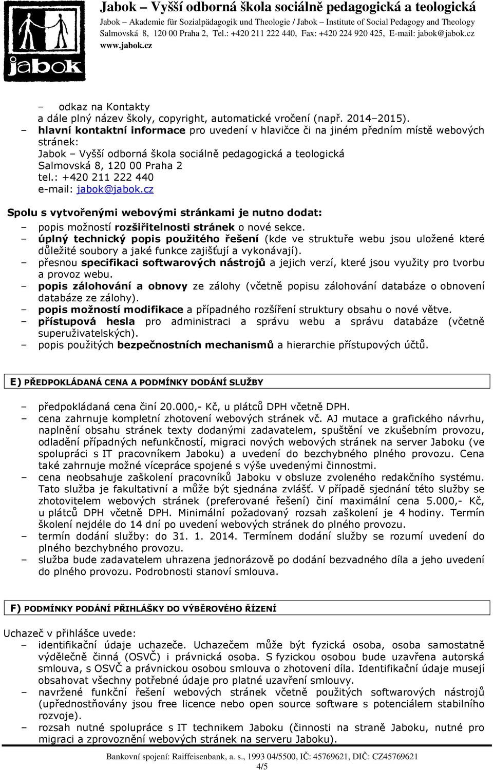 : +420 211 222 440 e-mail: jabok@jabok.cz Spolu s vytvořenými webovými stránkami je nutno dodat: popis možností rozšiřitelnosti stránek o nové sekce.