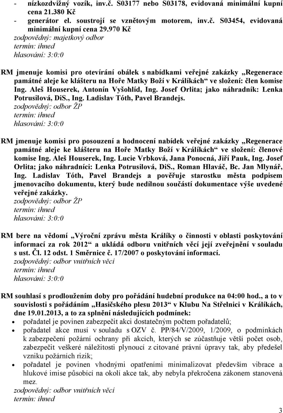Aleš Houserek, Antonín Vyšohlíd, Ing. Josef Orlita; jako náhradník: Lenka Potrusilová, DiS., Ing. Ladislav Tóth, Pavel Brandejs.