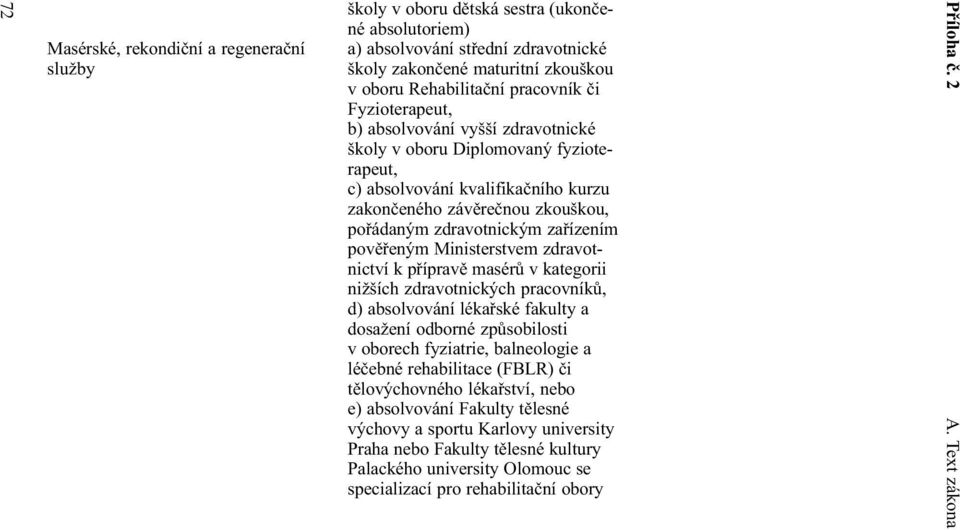 povìøeným Ministerstvem zdravotnictví k pøípravì masérù v kategorii nižších zdravotnických pracovníkù, d) absolvování lékaøské fakulty a dosažení odborné zpùsobilosti v oborech fyziatrie, balneologie