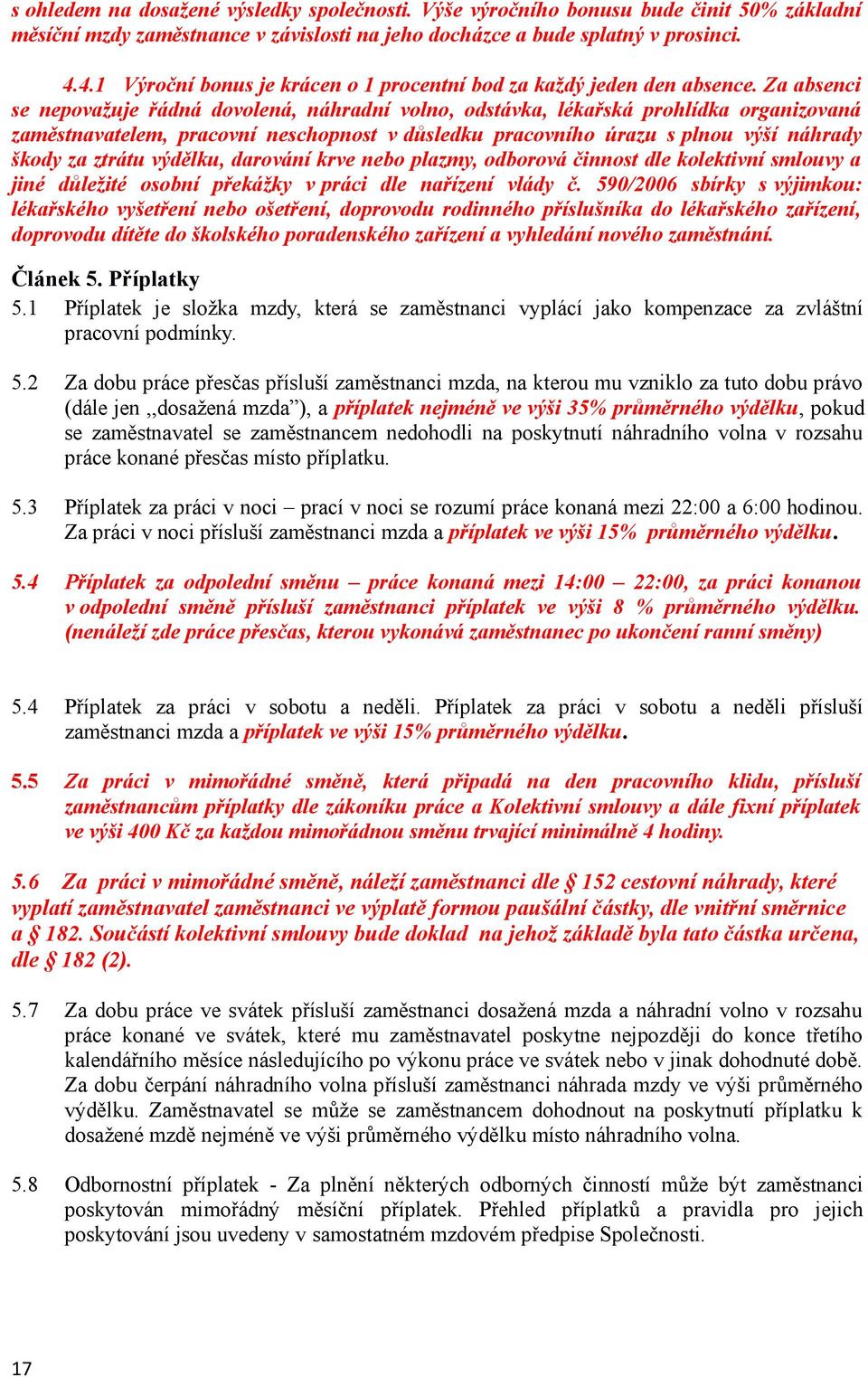 Za absenci se nepovažuje řádná dovolená, náhradní volno, odstávka, lékařská prohlídka organizovaná zaměstnavatelem, pracovní neschopnost v důsledku pracovního úrazu s plnou výší náhrady škody za