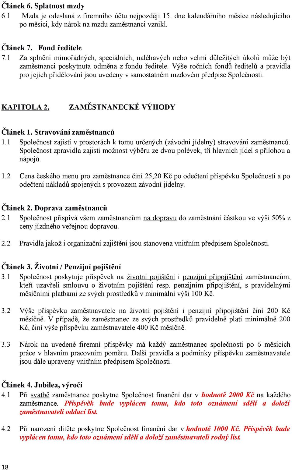 Výše ročních fondů ředitelů a pravidla pro jejich přidělování jsou uvedeny v samostatném mzdovém předpise Společnosti. KAPITOLA 2. ZAMĚSTNANECKÉ VÝHODY Článek 1. Stravování zaměstnanců 1.