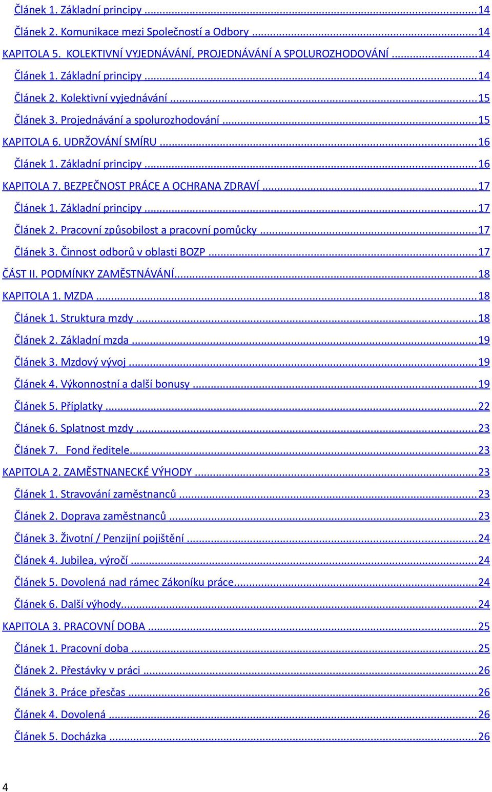 Základní principy... 17 Článek 2. Pracovní způsobilost a pracovní pomůcky... 17 Článek 3. Činnost odborů v oblasti BOZP... 17 ČÁST II. PODMÍNKY ZAMĚSTNÁVÁNÍ... 18 KAPITOLA 1. MZDA... 18 Článek 1.