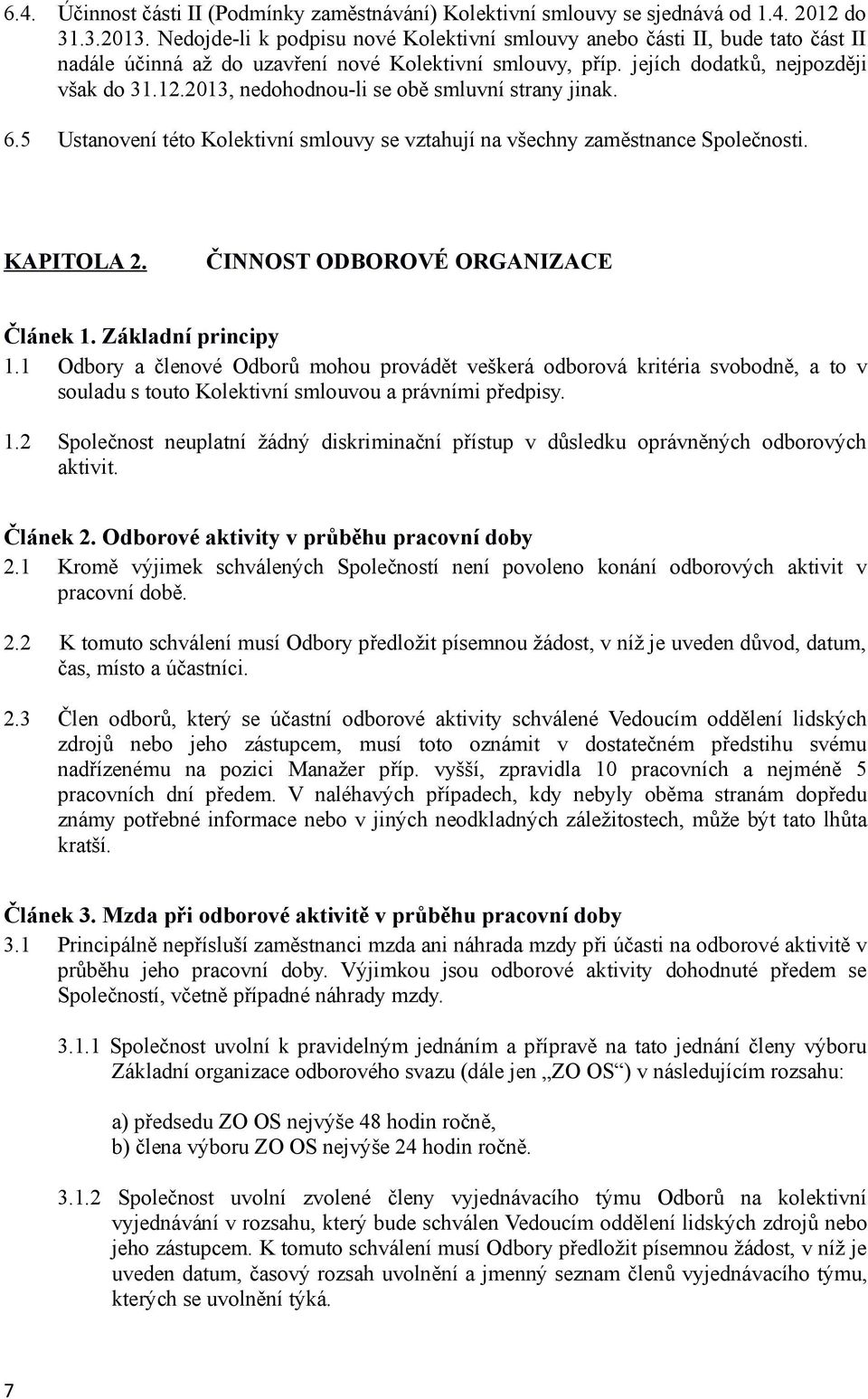 2013, nedohodnou-li se obě smluvní strany jinak. 6.5 Ustanovení této Kolektivní smlouvy se vztahují na všechny zaměstnance Společnosti. KAPITOLA 2. ČINNOST ODBOROVÉ ORGANIZACE Článek 1.