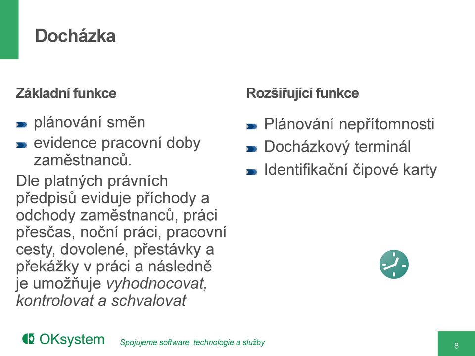 práci, pracovní cesty, dovolené, přestávky a překážky v práci a následně je umožňuje