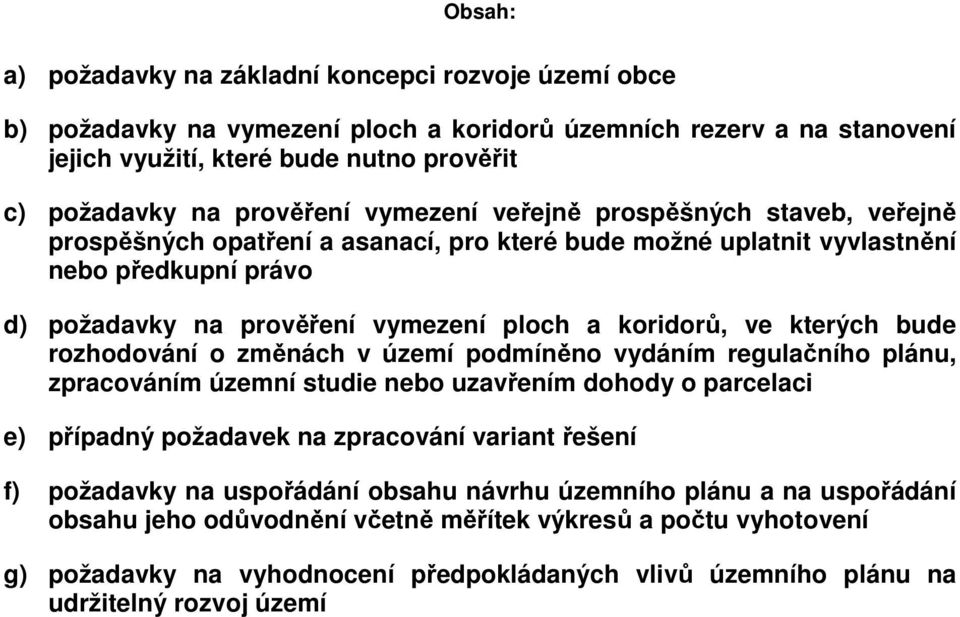 koridorů, ve kterých bude rozhodování o změnách v území podmíněno vydáním regulačního plánu, zpracováním územní studie nebo uzavřením dohody o parcelaci e) případný požadavek na zpracování variant