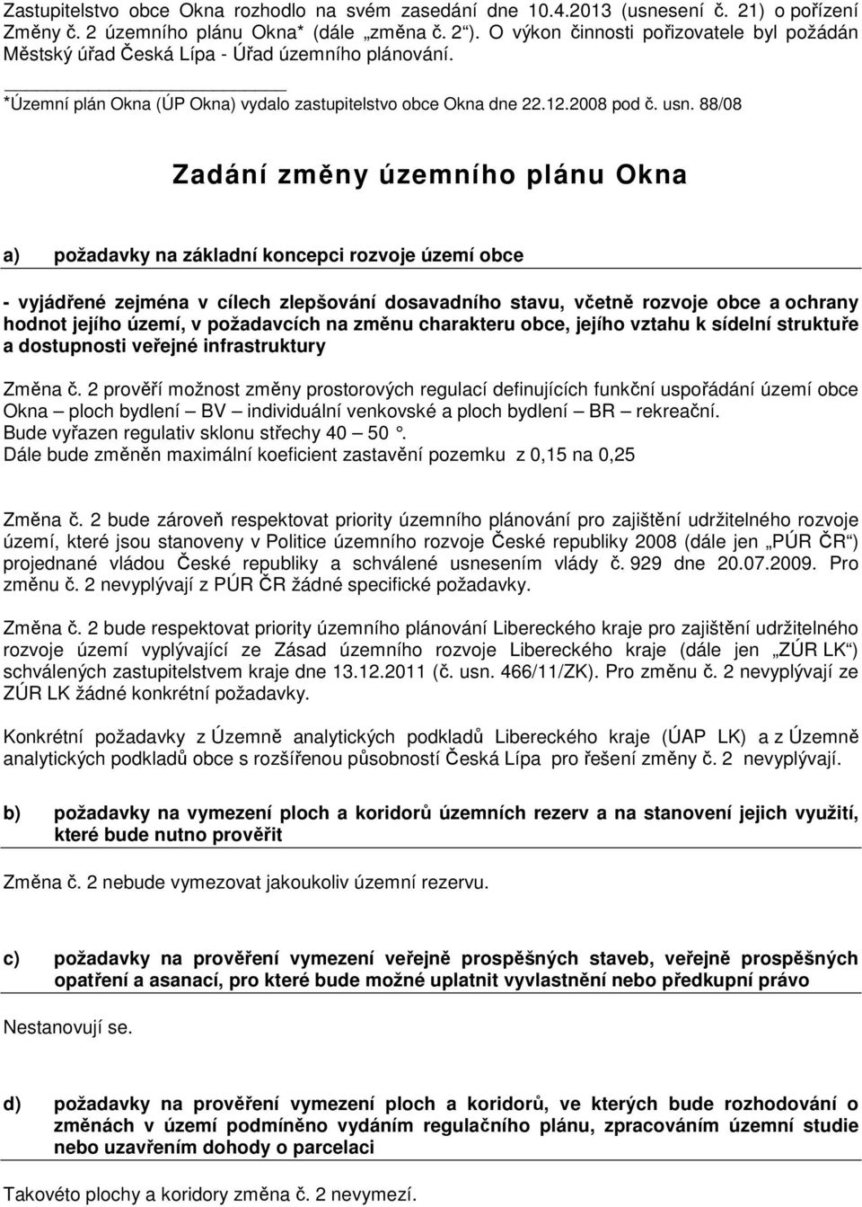 88/08 Zadání změny územního plánu Okna a) požadavky na základní koncepci rozvoje území obce - vyjádřené zejména v cílech zlepšování dosavadního stavu, včetně rozvoje obce a ochrany hodnot jejího