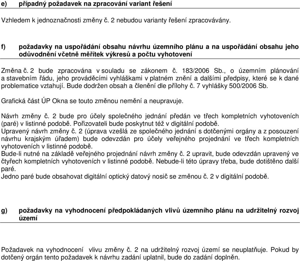 , o územním plánování a stavebním řádu, jeho prováděcími vyhláškami v platném znění a dalšími předpisy, které se k dané problematice vztahují. Bude dodržen obsah a členění dle přílohy č.