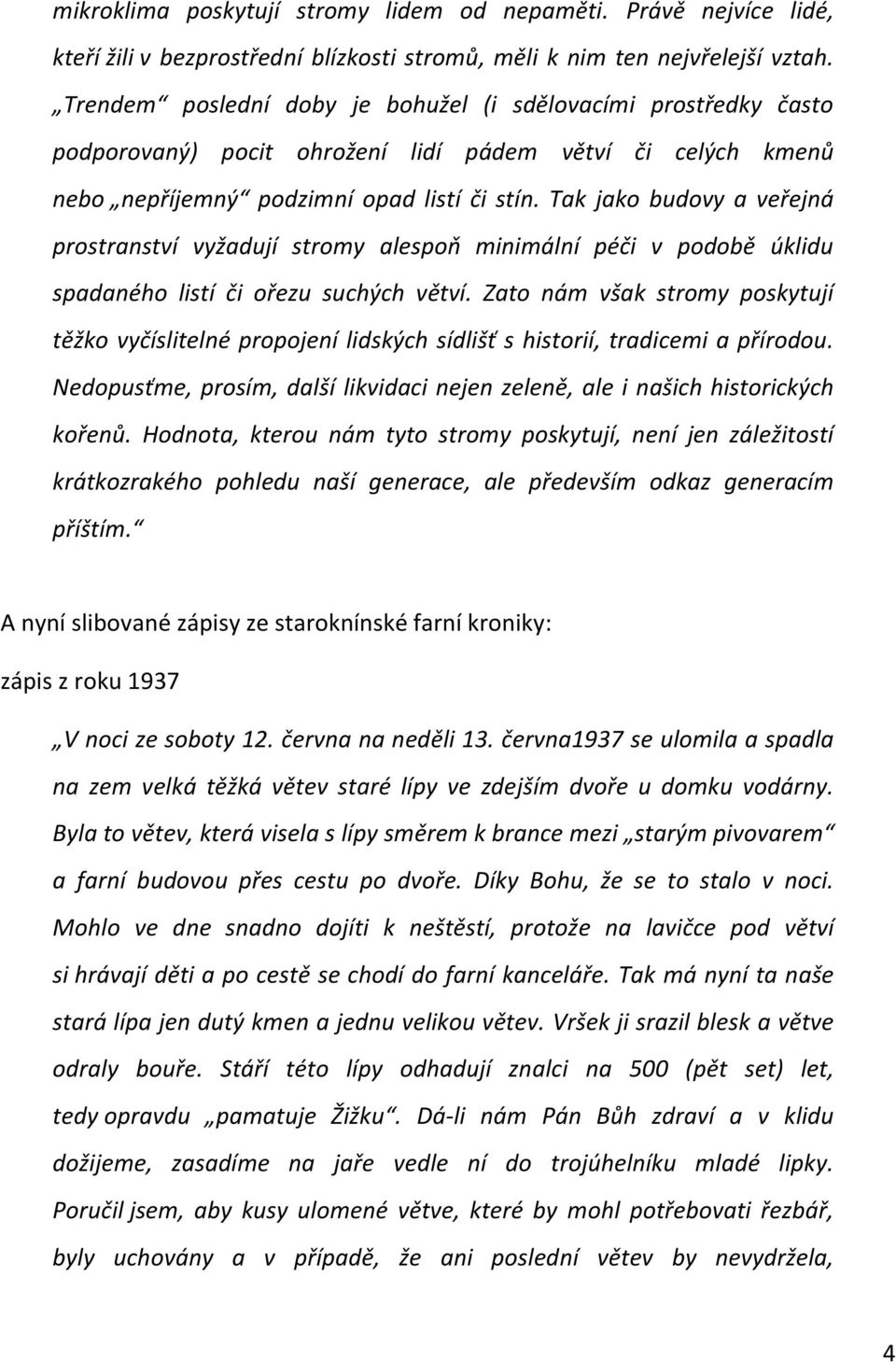 Tak jako budovy a veřejná prostranství vyžadují stromy alespoň minimální péči v podobě úklidu spadaného listí či ořezu suchých větví.