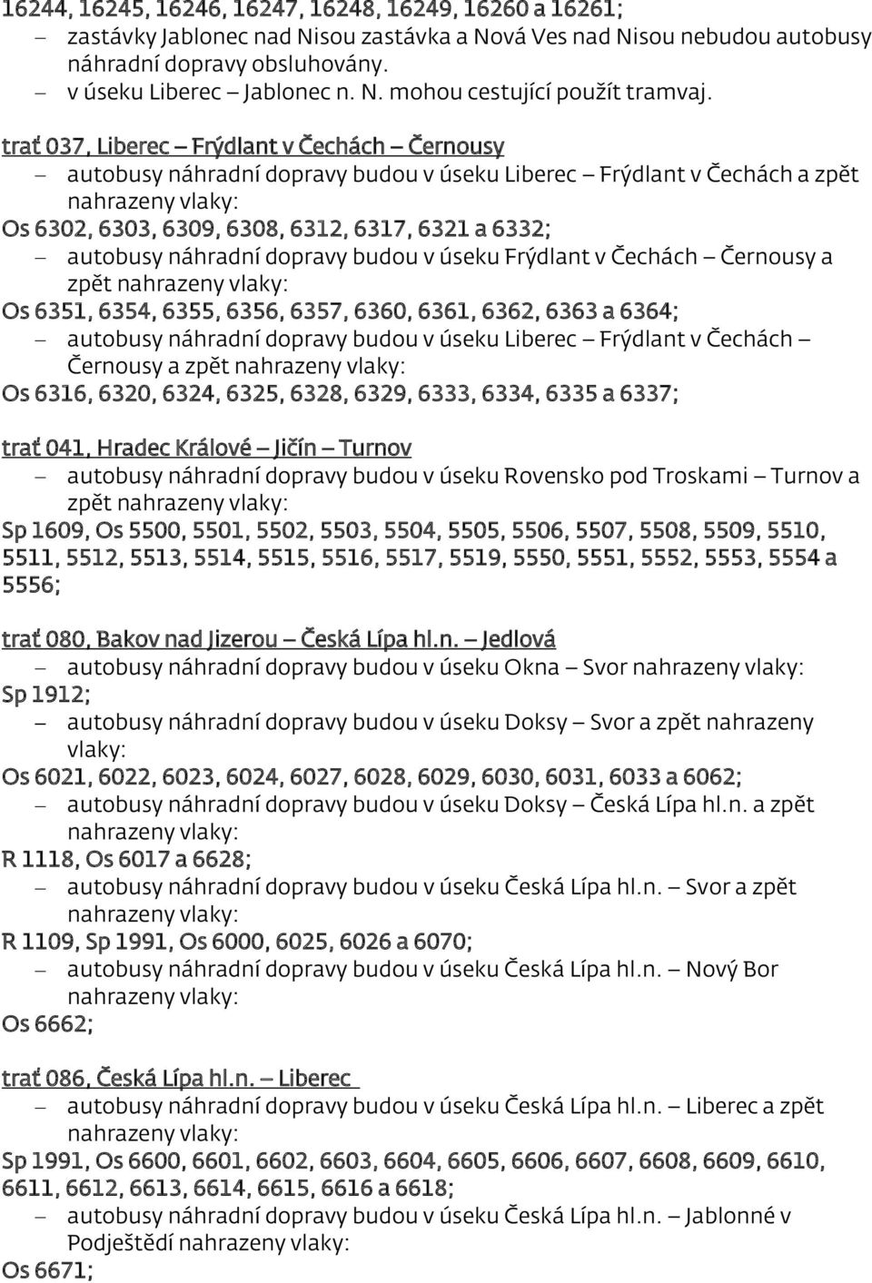 budou v úseku Frýdlant v Čechách Černousy a zpět Os 6351, 6354, 6355, 6356, 6357, 6360, 6361, 6362, 6363 a 6364; autobusy náhradní dopravy budou v úseku Liberec Frýdlant v Čechách Černousy a zpět Os