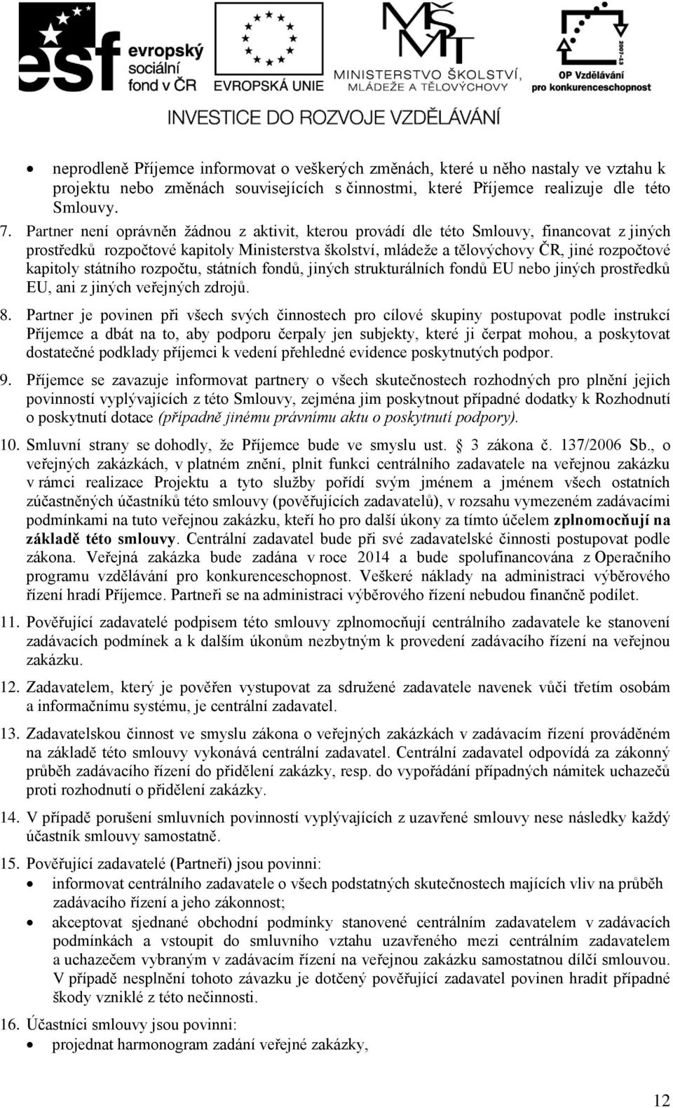 rozpočtu, státních fondů, jiných strukturálních fondů EU nebo jiných prostředků EU, ni z jiných veřejných zdrojů. 8.