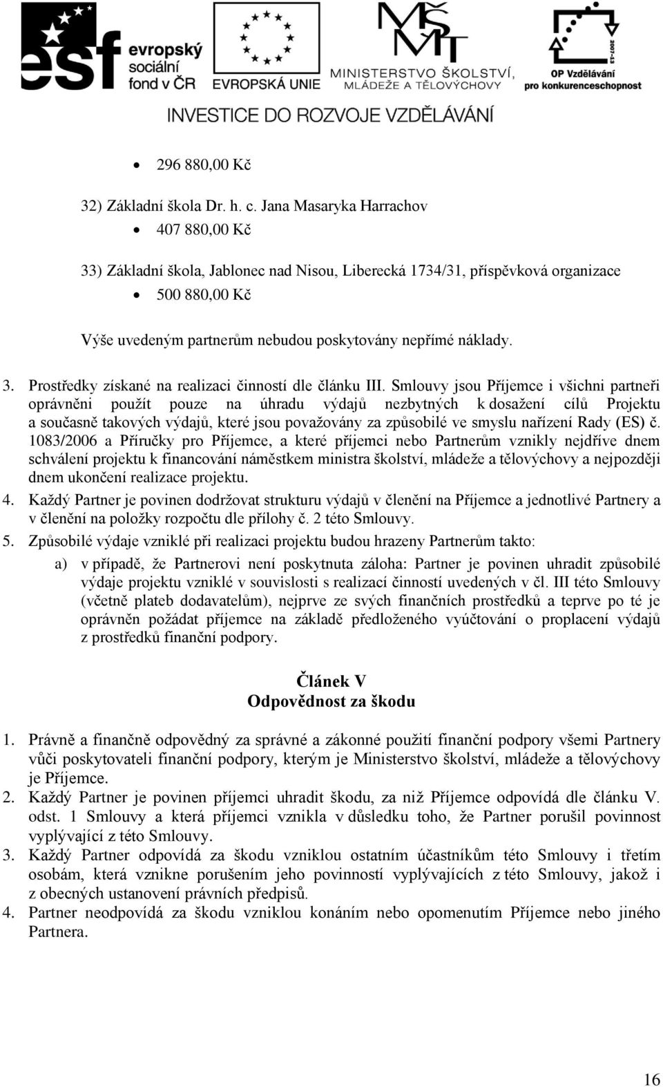 Smlouvy jsou Příjemce i všichni prtneři oprávněni použít pouze n úhrdu výdjů nezbytných k dosžení cílů Projektu součsně tkových výdjů, které jsou povžovány z způsobilé ve smyslu nřízení Rdy (ES) č.