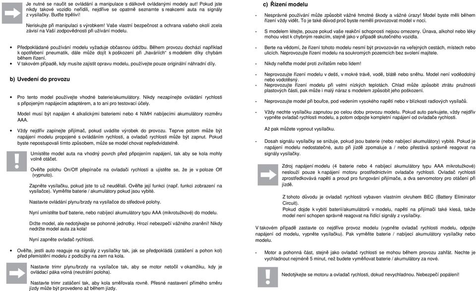 Předpokládané používání modelu vyžaduje občasnou údržbu. Během provozu dochází například k opotřebení pneumatik, dále může dojít k poškození při haváriích s modelem díky chybám během řízení.