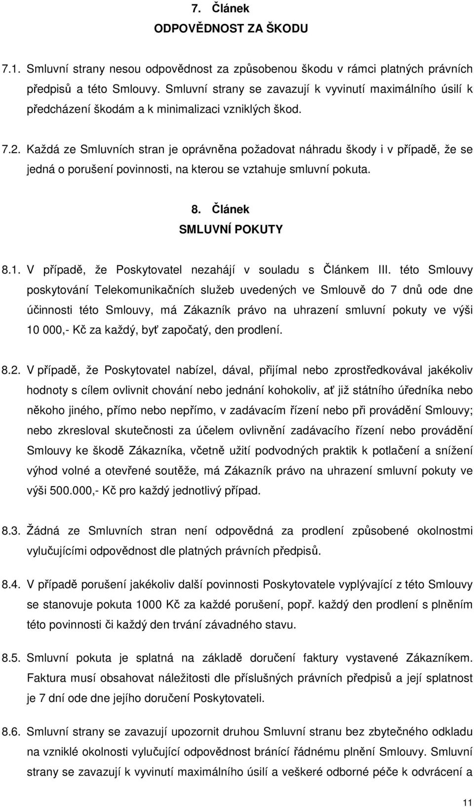 Každá ze Smluvních stran je oprávněna požadovat náhradu škody i v případě, že se jedná o porušení povinnosti, na kterou se vztahuje smluvní pokuta. 8. Článek SMLUVNÍ POKUTY 8.1.