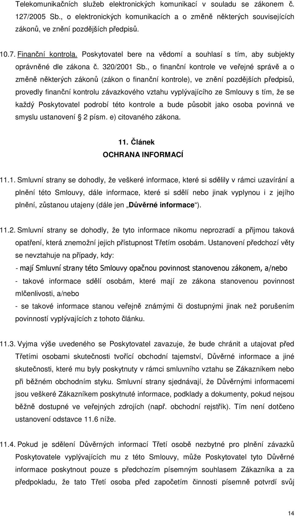 , o finanční kontrole ve veřejné správě a o změně některých zákonů (zákon o finanční kontrole), ve znění pozdějších předpisů, provedly finanční kontrolu závazkového vztahu vyplývajícího ze Smlouvy s