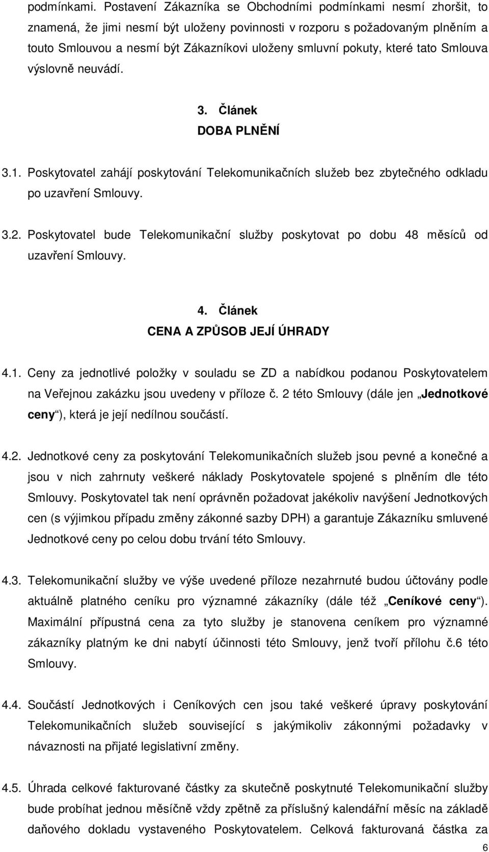 pokuty, které tato Smlouva výslovně neuvádí. 3. Článek DOBA PLNĚNÍ 3.1. Poskytovatel zahájí poskytování Telekomunikačních služeb bez zbytečného odkladu po uzavření Smlouvy. 3.2.