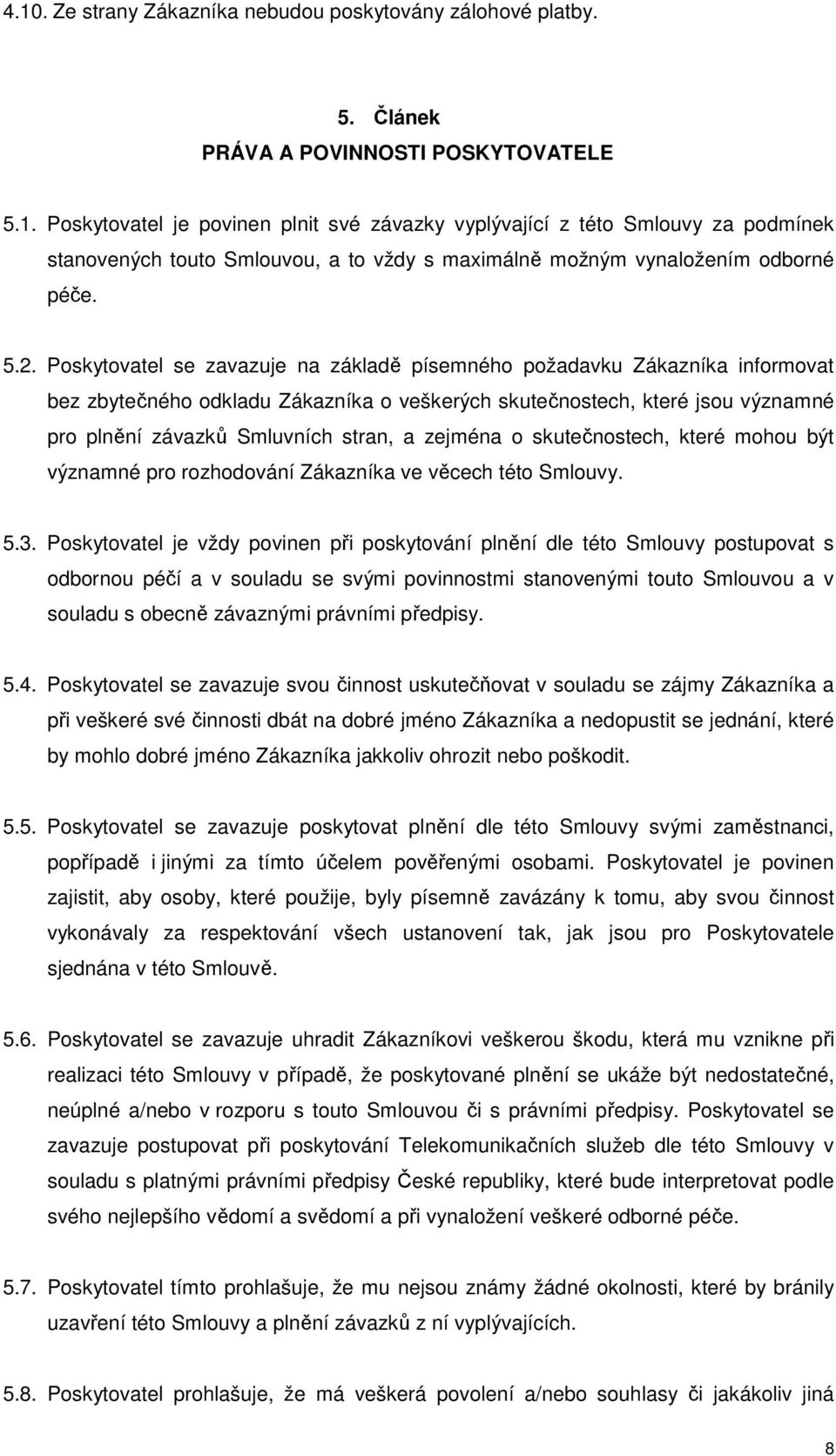 zejména o skutečnostech, které mohou být významné pro rozhodování Zákazníka ve věcech této Smlouvy. 5.3.