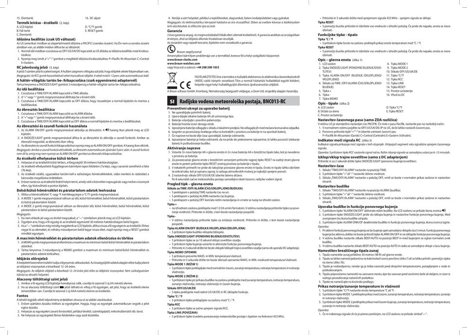 Ha Ön nem a csendes-óceáni zónában van, az alábbi módon állítsa be az időzónát: 1. Normál idő módban csúsztassa az OFF/US/UK/DE kapcsolót az US állásba az időzóna beállítás mód kiválasztásához. 2.