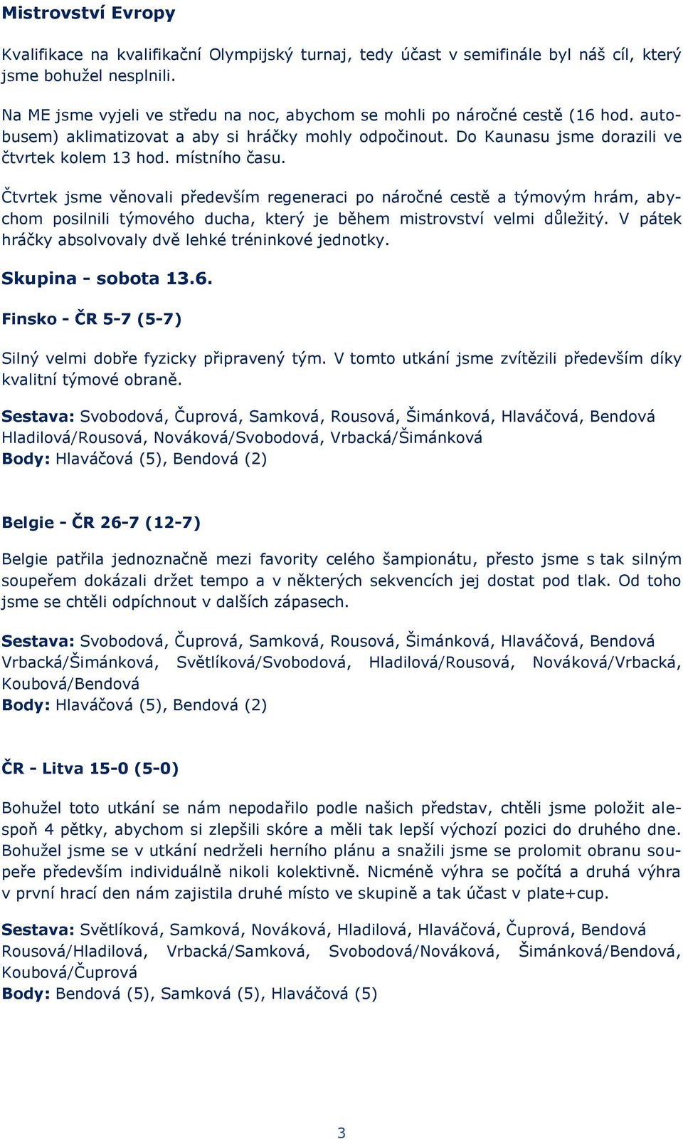 místního času. Čtvrtek jsme věnovali především regeneraci po náročné cestě a týmovým hrám, abychom posilnili týmového ducha, který je během mistrovství velmi důležitý.
