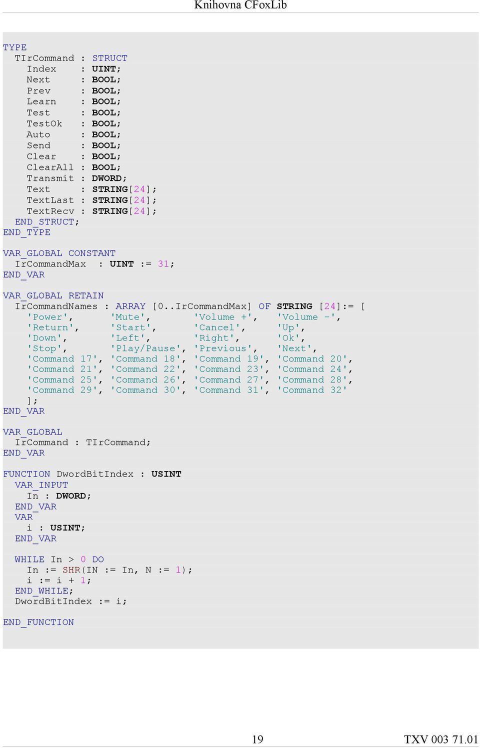 .IrCommandMax] OF STRING [24]:= [ 'Power', 'Mute', 'Volume +', 'Volume -', 'Return', 'Start', 'Cancel', 'Up', 'Down', 'Left', 'Right', 'Ok', 'Stop', 'Play/Pause', 'Previous', 'Next', 'Command 17',