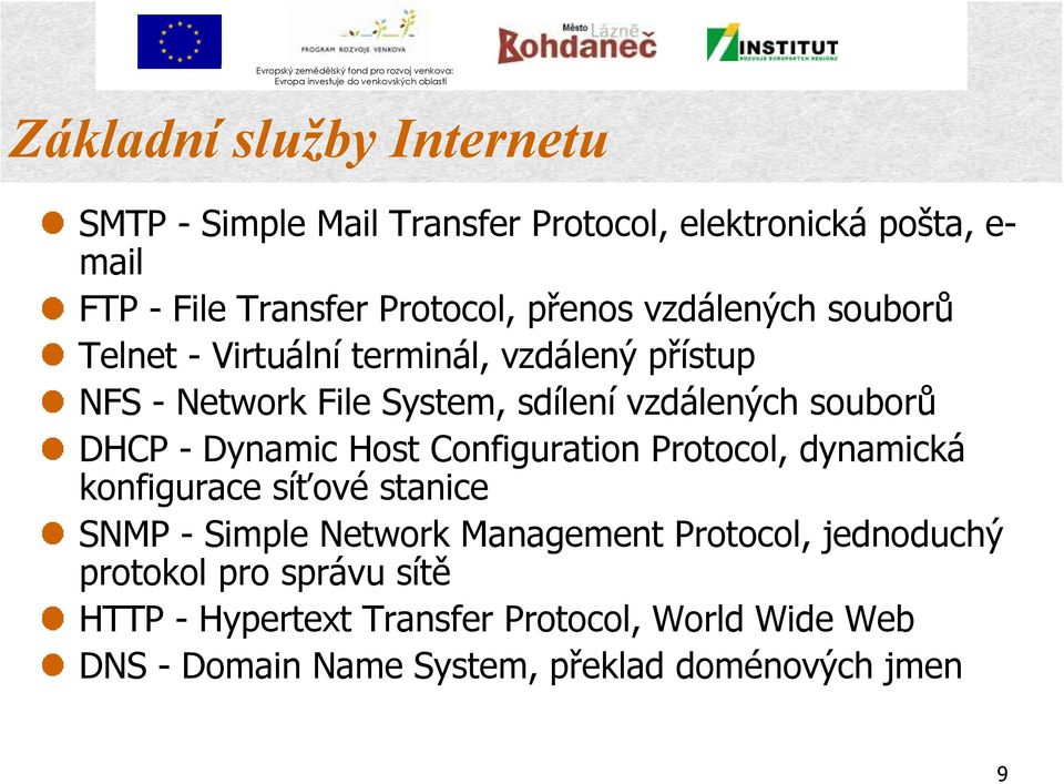 DHCP - Dynamic Host Configuration Protocol, dynamická konfigurace síťové stanice SNMP - Simple Network Management Protocol,