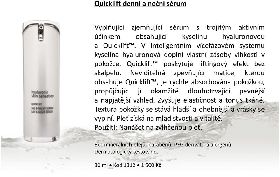 Neviditelná zpevňující matice, kterou obsahuje Quicklift, je rychle absorbována pokožkou, propůjčujíc jí okamžitě dlouhotrvající pevnější a napjatější vzhled.