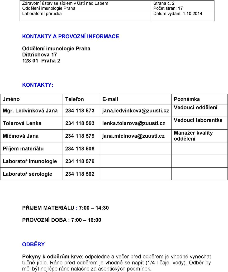 cz Příjem materiálu 234 118 508 Laboratoř imunologie 234 118 579 Laboratoř sérologie 234 118 562 Vedoucí oddělení Vedoucí laborantka Manažer kvality oddělení PŘÍJEM MATERIÁLU