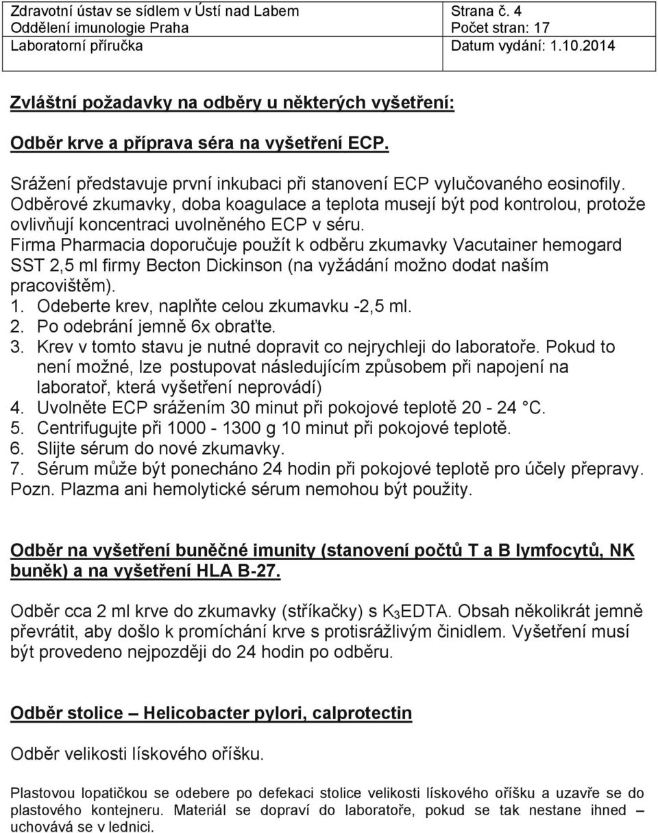 Firma Pharmacia doporučuje použít k odběru zkumavky Vacutainer hemogard SST 2,5 ml firmy Becton Dickinson (na vyžádání možno dodat naším pracovištěm). 1. Odeberte krev, naplňte celou zkumavku -2,5 ml.