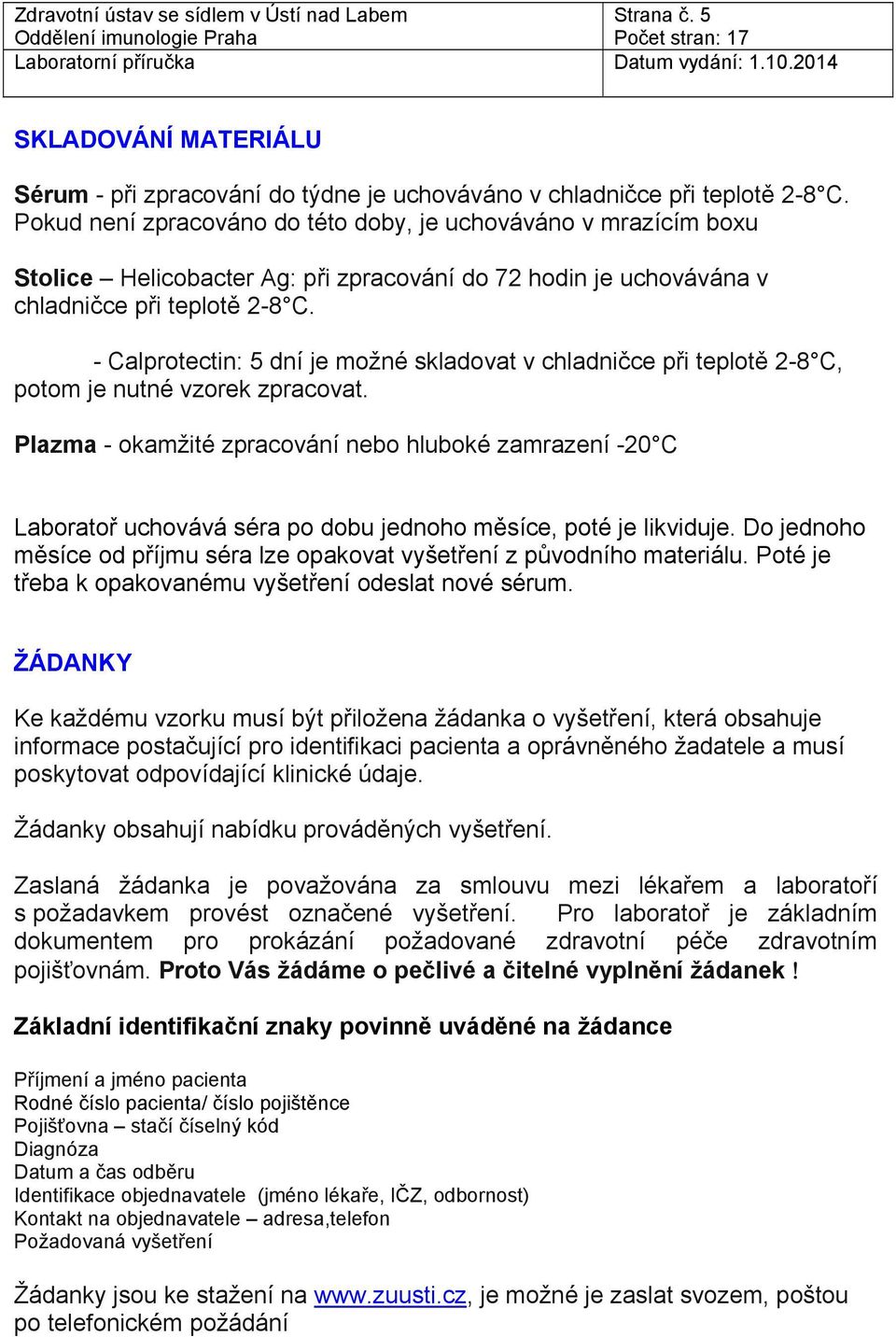 - Calprotectin: 5 dní je možné skladovat v chladničce při teplotě 2-8 C, potom je nutné vzorek zpracovat.