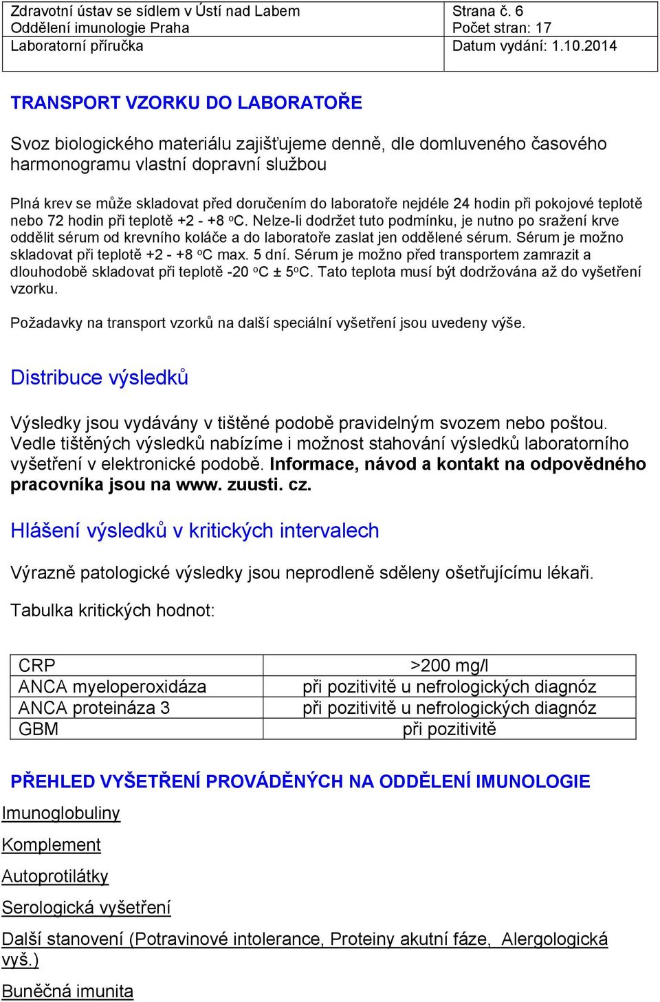 nejdéle 24 hodin při pokojové teplotě nebo 72 hodin při teplotě +2 - +8 o C.