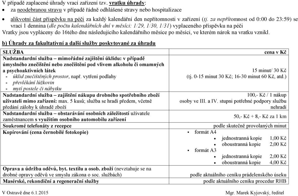 za nepřítomnost od 0:00 do 23:59) se vrací 1 dennina (dle počtu kalendářních dní v měsíci: 1/29, 1/30, 1/31) vyplaceného příspěvku na péči Vratky jsou vypláceny do 16tého dne následujícího