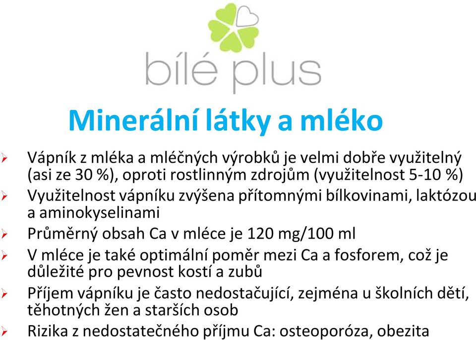 je 120 mg/100 ml V mléce je také optimální poměr mezi Ca a fosforem, což je důležité pro pevnost kostí a zubů Příjem vápníku je