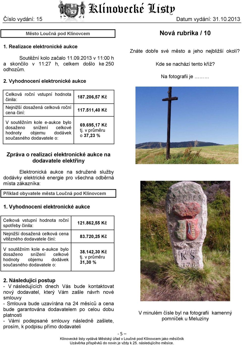 Na fotografii je Celková roční vstupní hodnota činila: Nejnižší dosažená celková roční cena činí: V soutěžním kole e-aukce bylo dosaženo snížení celkové hodnoty objemu dodávek současného dodavatele