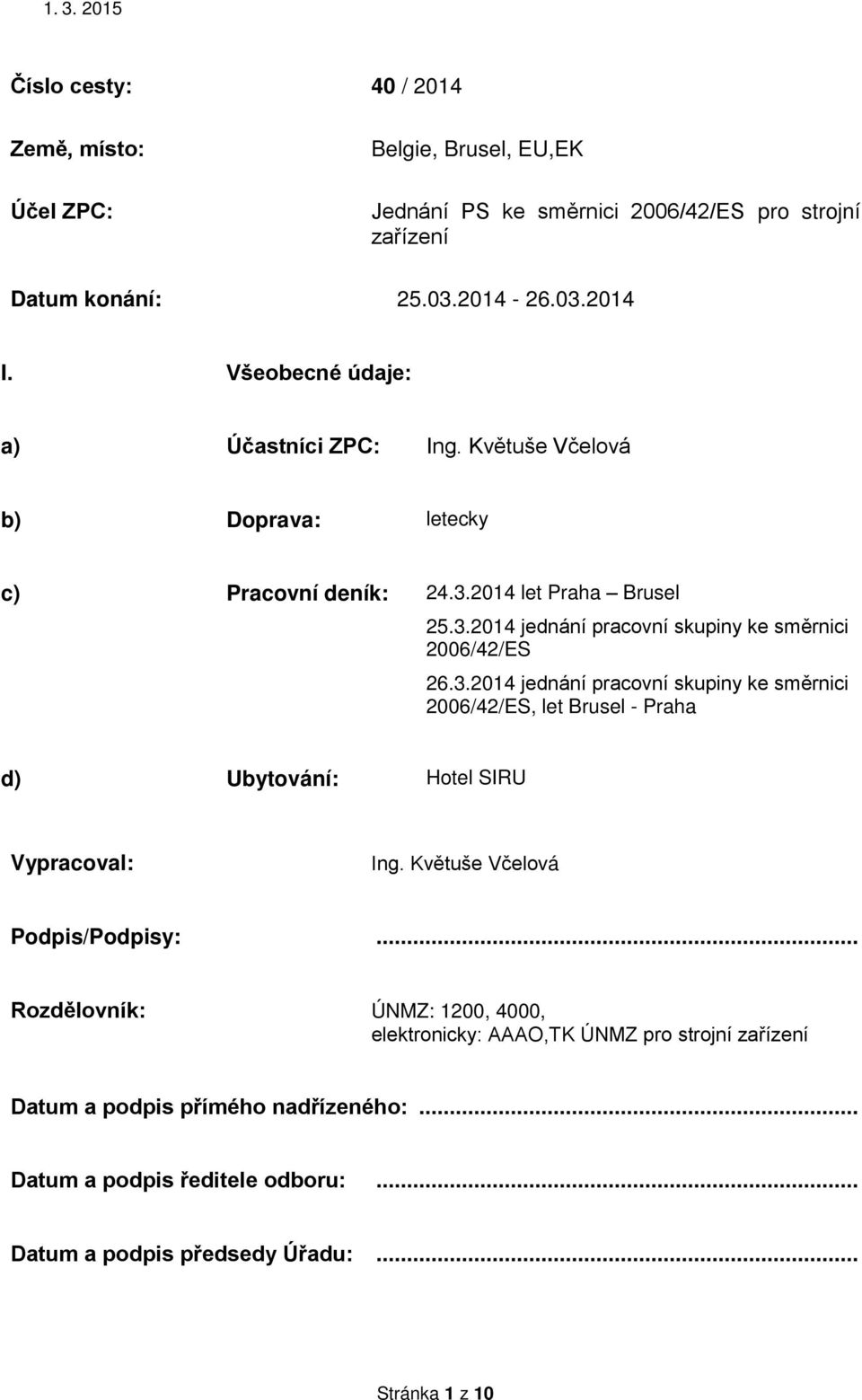 3.2014 jednání pracovní skupiny ke směrnici 2006/42/ES, let Brusel - Praha d) Ubytování: Hotel SIRU Vypracoval: Ing. Květuše Včelová Podpis/Podpisy:.