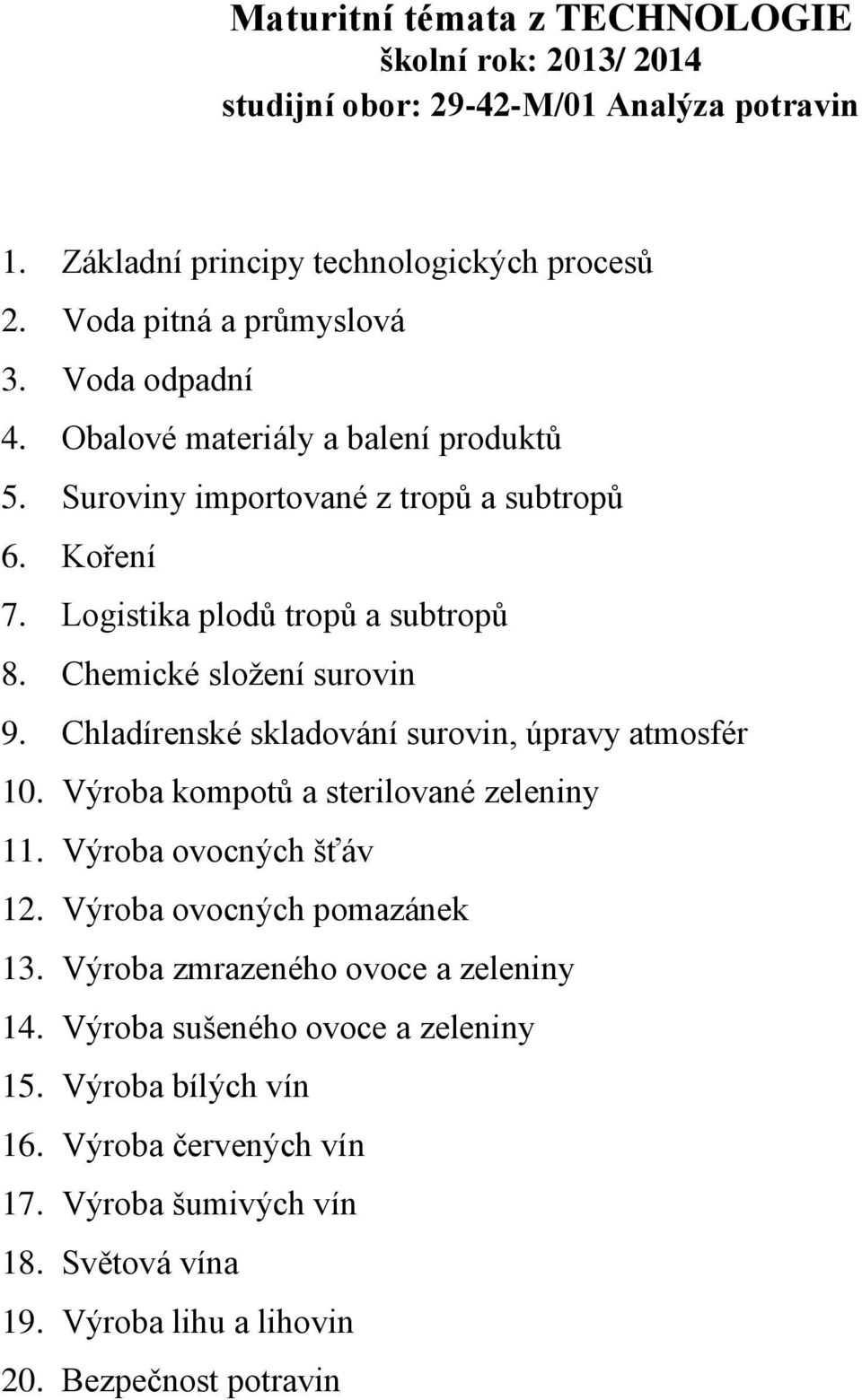 Chladírenské skladování surovin, úpravy atmosfér 10. Výroba kompotů a sterilované zeleniny 11. Výroba ovocných šťáv 12. Výroba ovocných pomazánek 13.